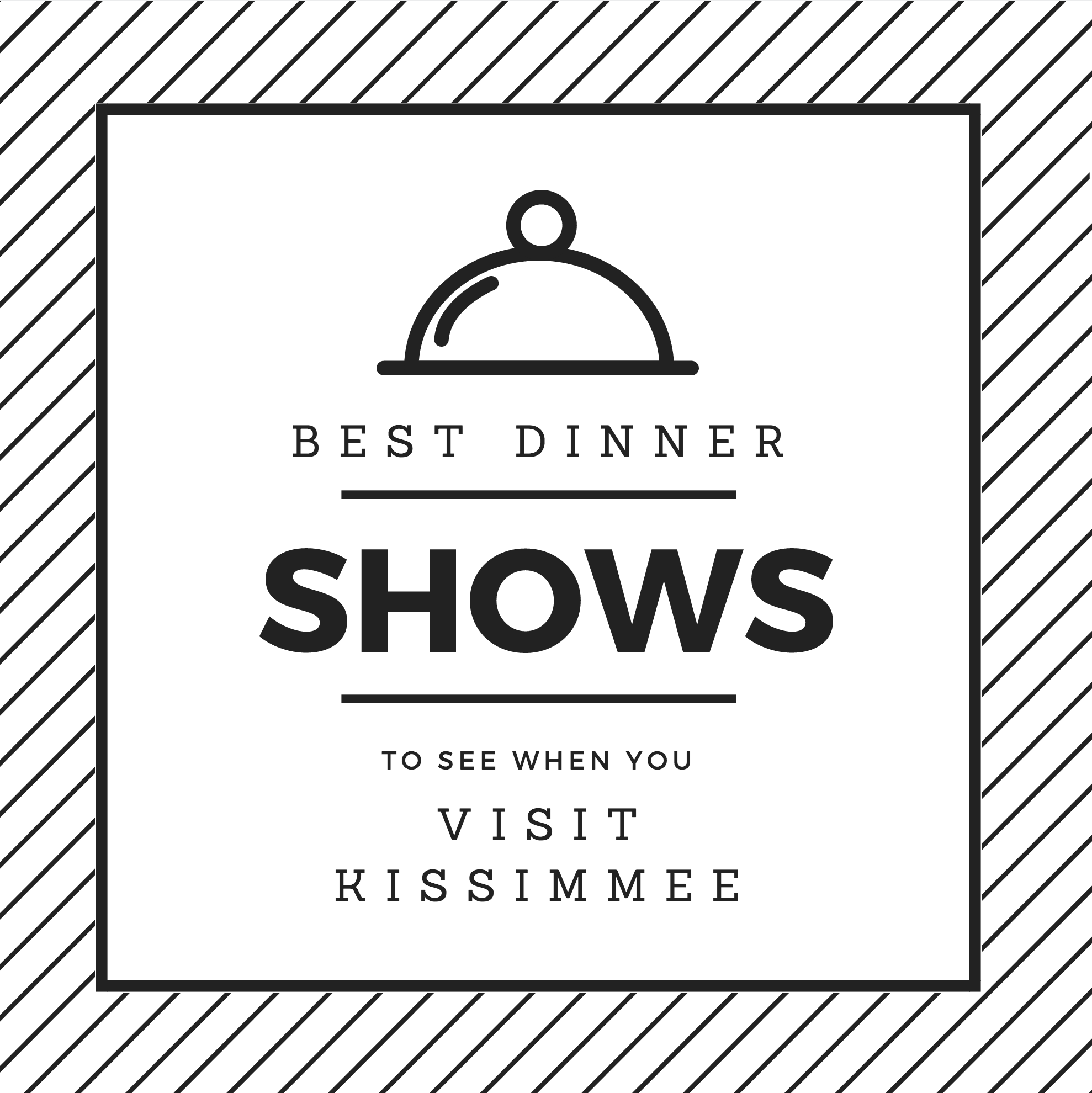A black and white image with a white box, and in it says "Best Dinner - Shows - To see when you visit Kissimmee"